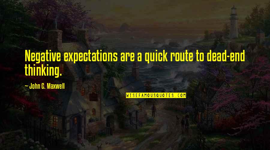 Quick Thinking Quotes By John C. Maxwell: Negative expectations are a quick route to dead-end