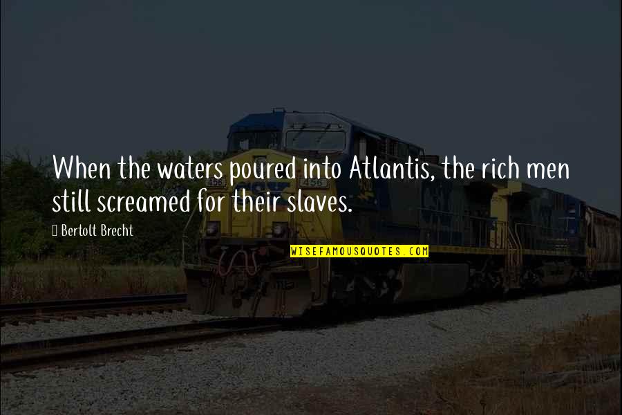 Quick To Anger Quote Quotes By Bertolt Brecht: When the waters poured into Atlantis, the rich Quick To Anger Quote Quotes By Bertolt Brecht: When the waters poured into Atlantis, the rich