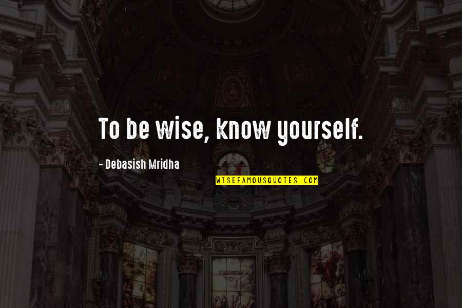 Quick To Anger Quote Quotes By Debasish Mridha: To be wise, know yourself. Quick To Anger Quote Quotes By Debasish Mridha: To be wise, know yourself.