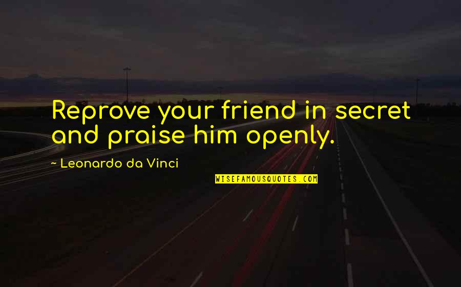 Quick To Anger Quote Quotes By Leonardo Da Vinci: Reprove your friend in secret and praise him Quick To Anger Quote Quotes By Leonardo Da Vinci: Reprove your friend in secret and praise him