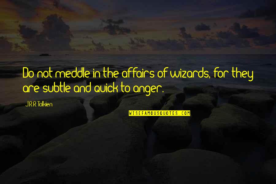 Quick To Anger Quotes By J.R.R. Tolkien: Do not meddle in the affairs of wizards,