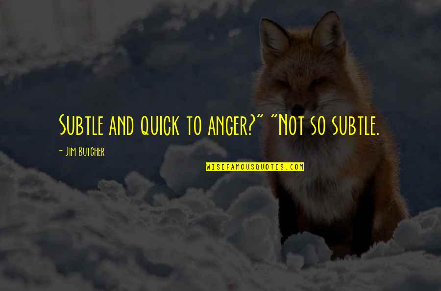 Quick To Anger Quotes By Jim Butcher: Subtle and quick to anger?" "Not so subtle.