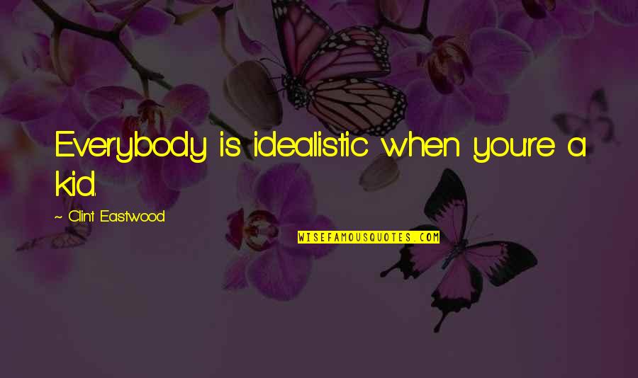 Quick To Assume Quotes By Clint Eastwood: Everybody is idealistic when you're a kid.