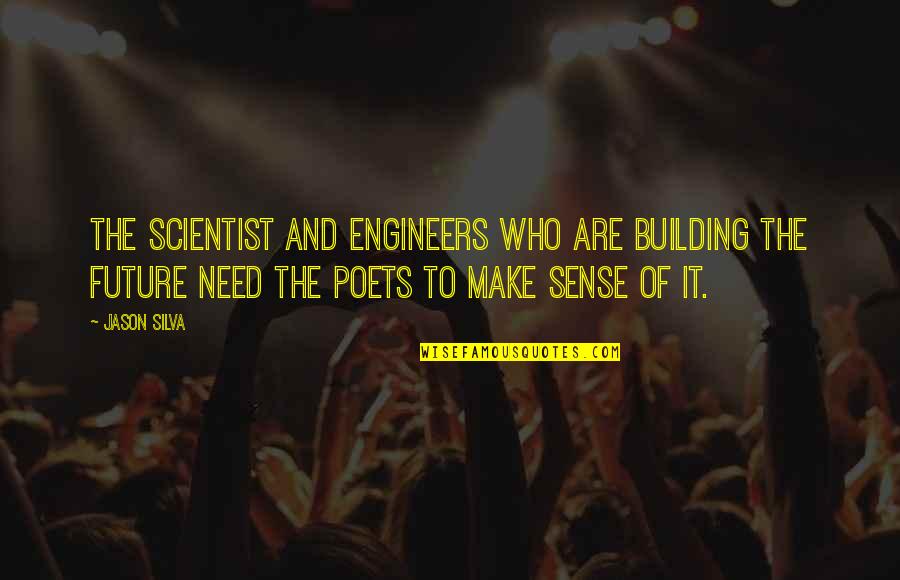 Quick To Blame Quotes By Jason Silva: The scientist and engineers who are building the Quick To Blame Quotes By Jason Silva: The scientist and engineers who are building the