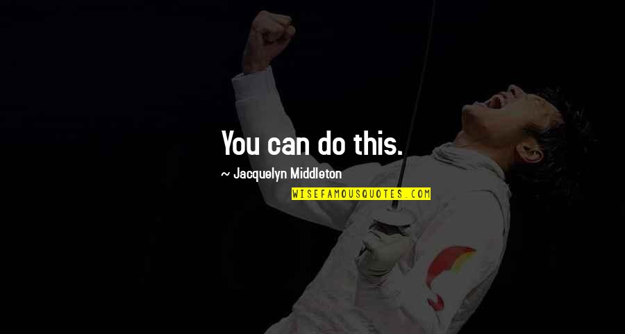 Quick To Hear Quotes By Jacquelyn Middleton: You can do this. Quick To Hear Quotes By Jacquelyn Middleton: You can do this.