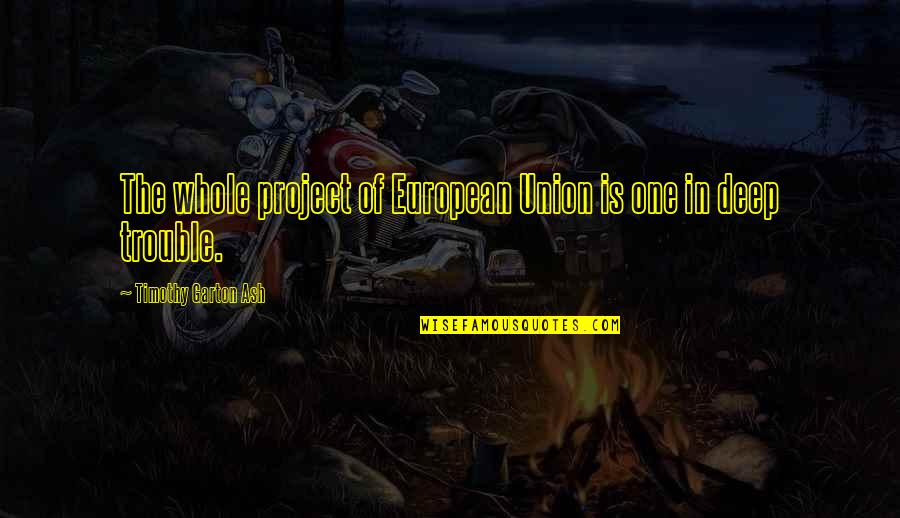 Quick To Hear Quotes By Timothy Garton Ash: The whole project of European Union is one Quick To Hear Quotes By Timothy Garton Ash: The whole project of European Union is one