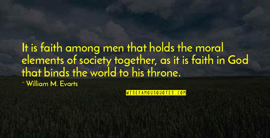Quick To React Quotes By William M. Evarts: It is faith among men that holds the