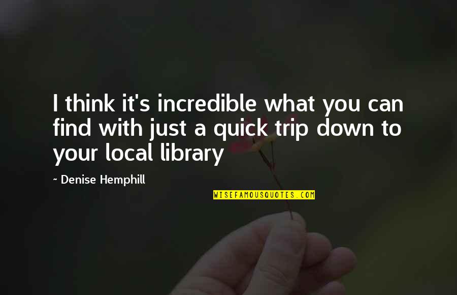 Quick Trip Quotes By Denise Hemphill: I think it's incredible what you can find
