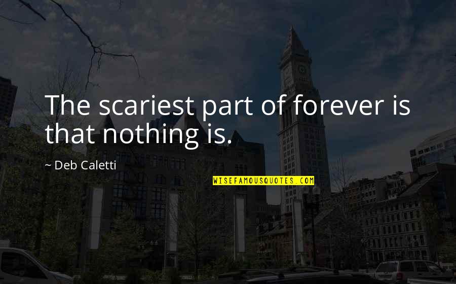 Quick Victory Quotes By Deb Caletti: The scariest part of forever is that nothing