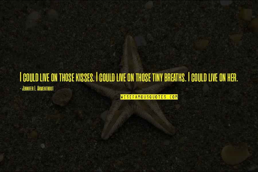 Quick Victory Quotes By Jennifer L. Armentrout: I could live on those kisses. I could