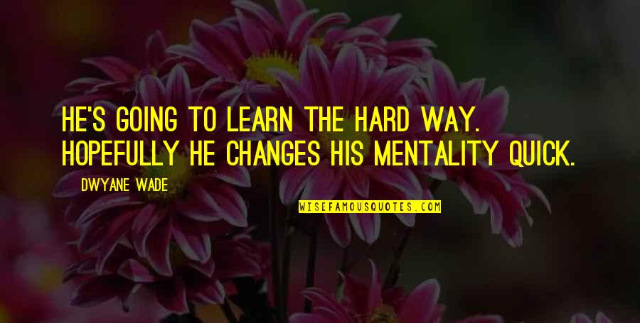 Quick Way To Learn Quotes By Dwyane Wade: He's going to learn the hard way. Hopefully