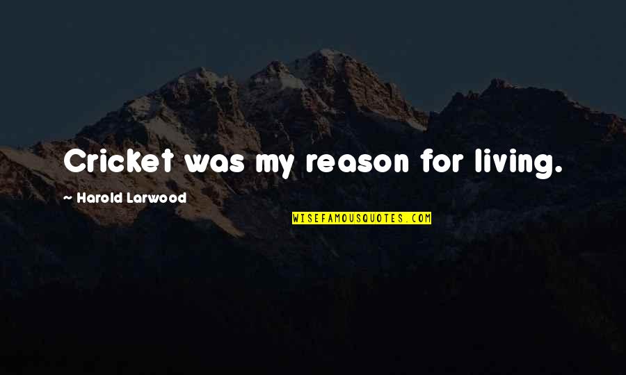 Quick Ways To Remember Quotes By Harold Larwood: Cricket was my reason for living.