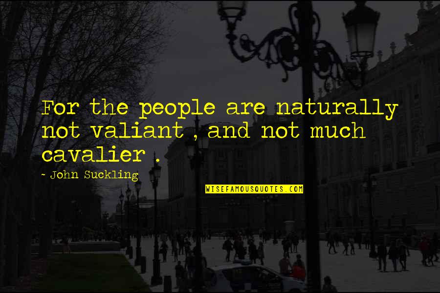 Quick Ways To Remember Quotes By John Suckling: For the people are naturally not valiant ,