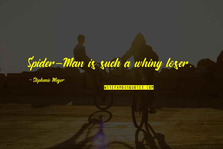 Quick Ways To Remember Quotes By Stephenie Meyer: Spider-Man is such a whiny loser.