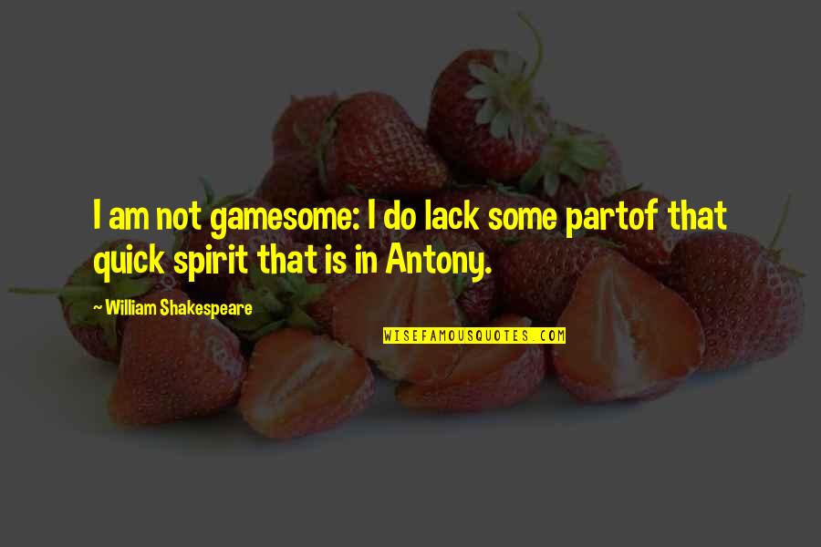 Quick Wit Quotes By William Shakespeare: I am not gamesome: I do lack some