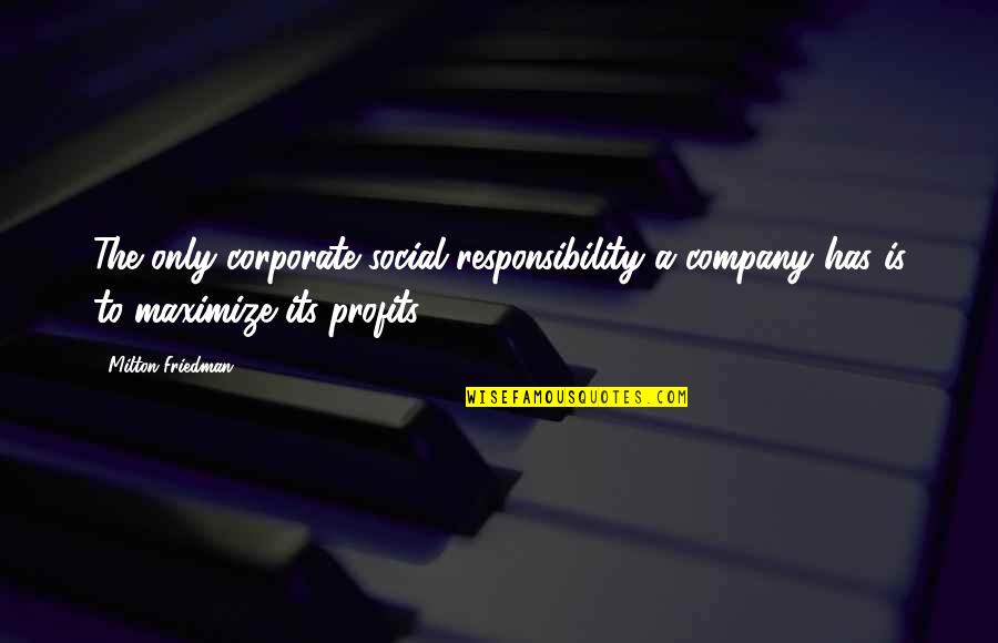 Quick Witted Love Quotes By Milton Friedman: The only corporate social responsibility a company has