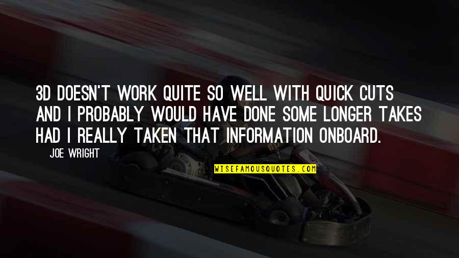 Quick Work Quotes By Joe Wright: 3D doesn't work quite so well with quick Quick Work Quotes By Joe Wright: 3D doesn't work quite so well with quick