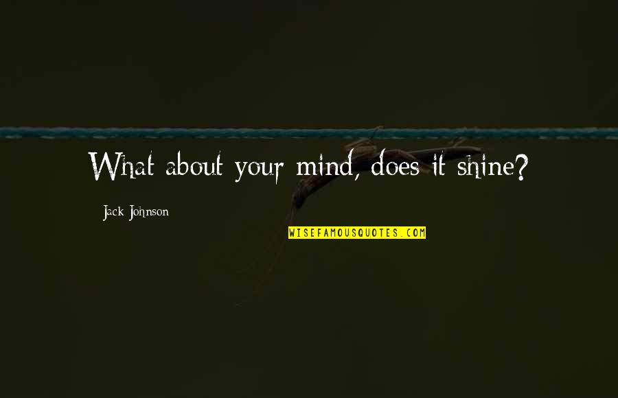 Quickbooks Quotes By Jack Johnson: What about your mind, does it shine? Quickbooks Quotes By Jack Johnson: What about your mind, does it shine?