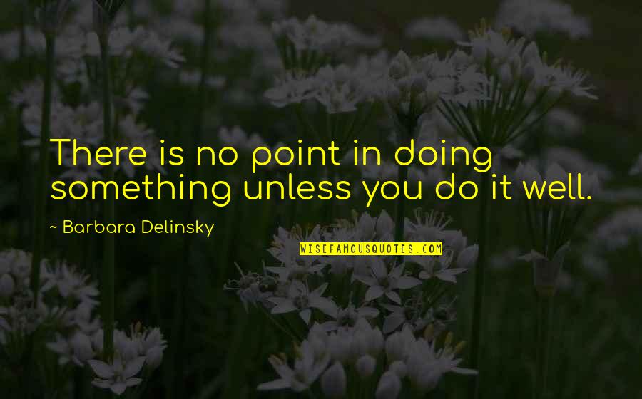 Quickdraw Rc Quotes By Barbara Delinsky: There is no point in doing something unless