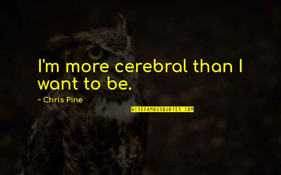 Quicken Bill Quotes By Chris Pine: I'm more cerebral than I want to be. Quicken Bill Quotes By Chris Pine: I'm more cerebral than I want to be.