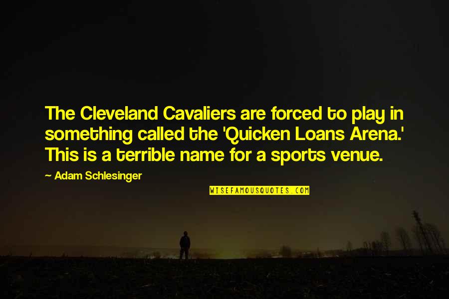 Quicken Quotes By Adam Schlesinger: The Cleveland Cavaliers are forced to play in