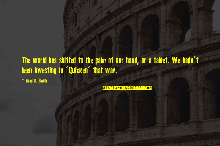 Quicken Quotes By Brad D. Smith: The world has shifted to the palm of