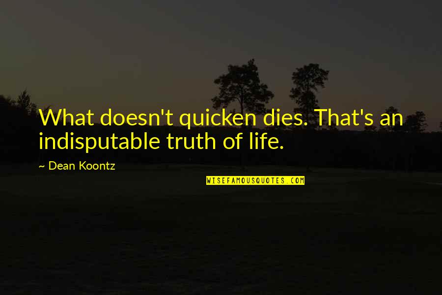 Quicken Quotes By Dean Koontz: What doesn't quicken dies. That's an indisputable truth