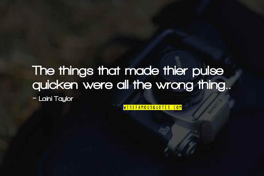 Quicken Quotes By Laini Taylor: The things that made thier pulse quicken were