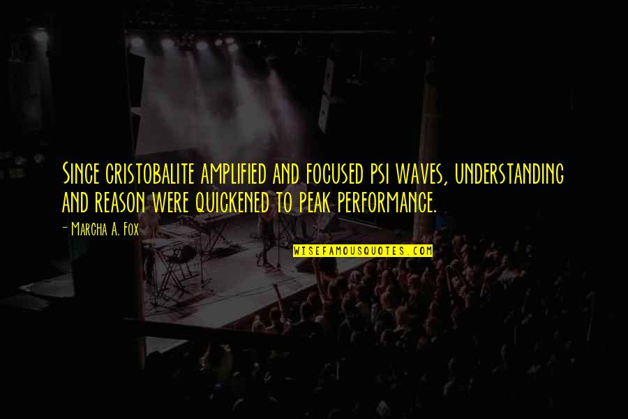 Quickened Quotes By Marcha A. Fox: Since cristobalite amplified and focused psi waves, understanding Quickened Quotes By Marcha A. Fox: Since cristobalite amplified and focused psi waves, understanding