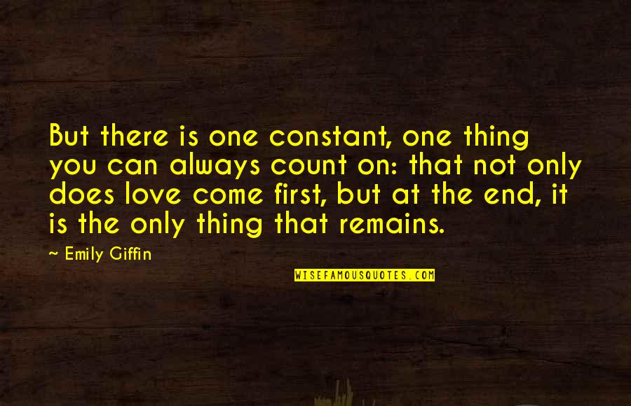 Quickener Quotes By Emily Giffin: But there is one constant, one thing you