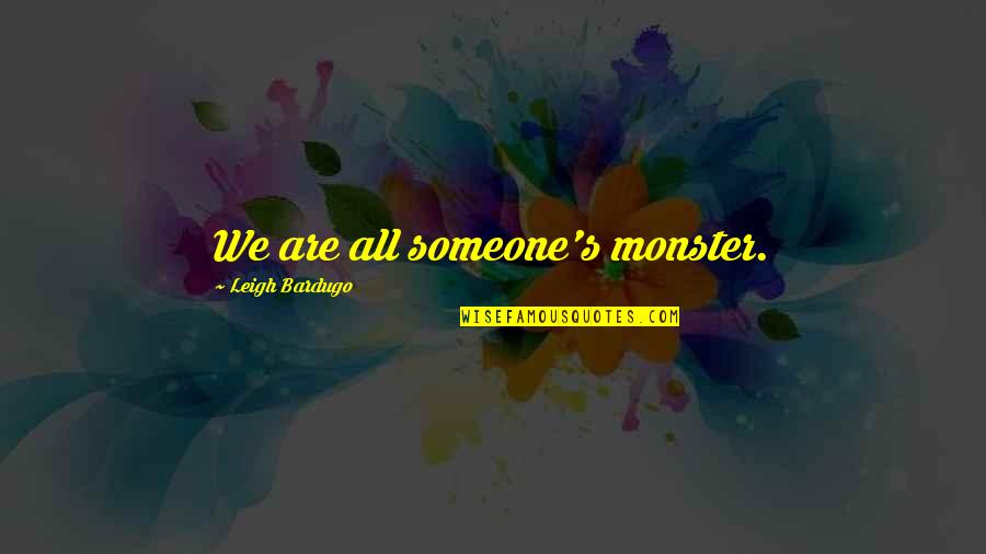 Quickeneth In The Bible Quotes By Leigh Bardugo: We are all someone's monster.