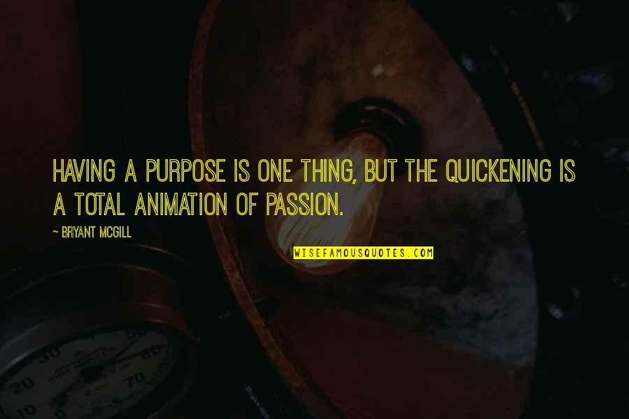 Quickening Quotes By Bryant McGill: Having a purpose is one thing, but the
