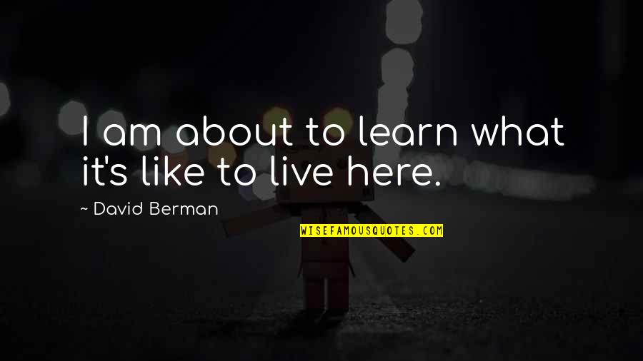 Quickening Quotes By David Berman: I am about to learn what it's like Quickening Quotes By David Berman: I am about to learn what it's like