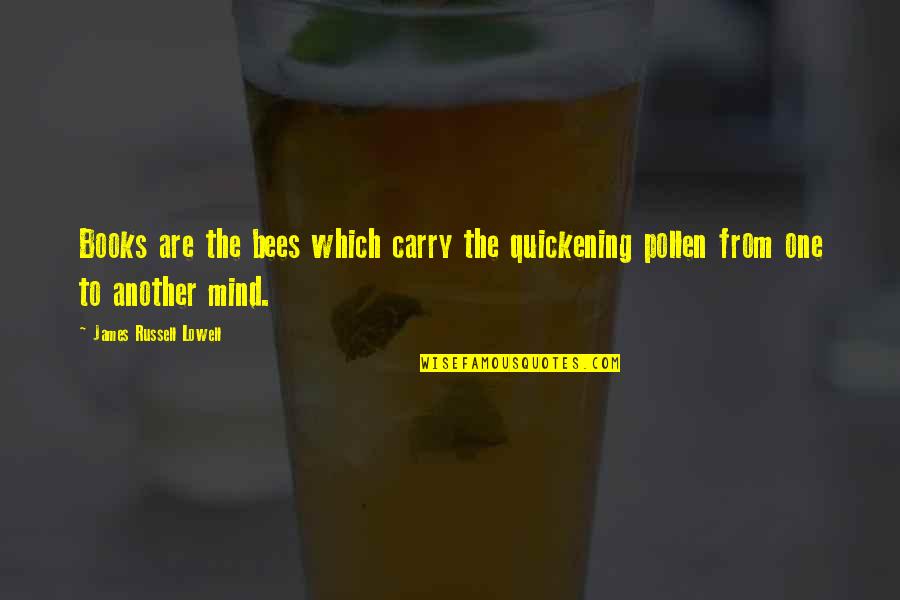 Quickening Quotes By James Russell Lowell: Books are the bees which carry the quickening Quickening Quotes By James Russell Lowell: Books are the bees which carry the quickening