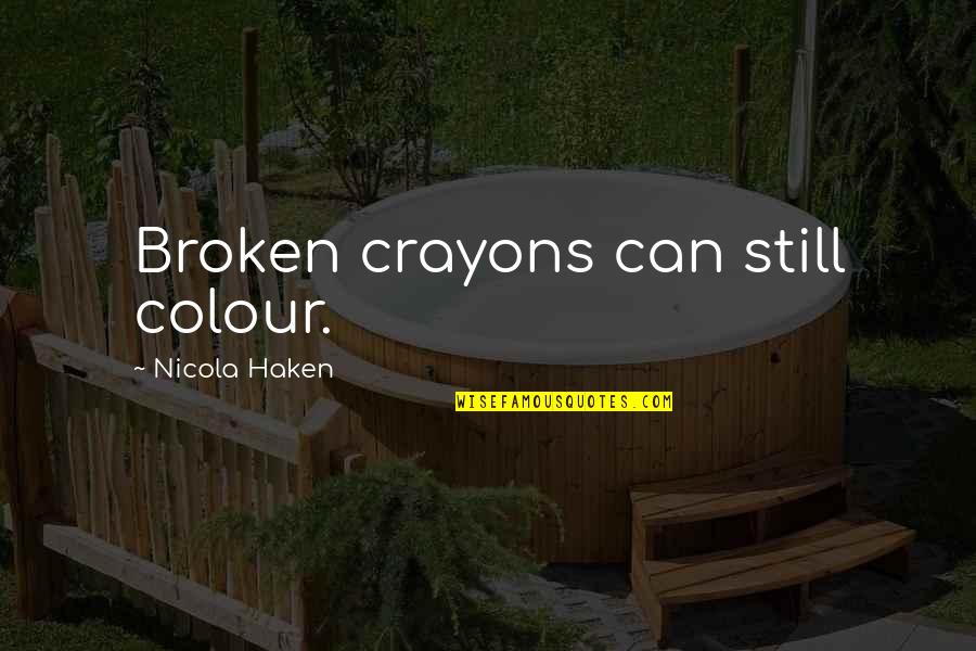 Quickening Quotes By Nicola Haken: Broken crayons can still colour. Quickening Quotes By Nicola Haken: Broken crayons can still colour.
