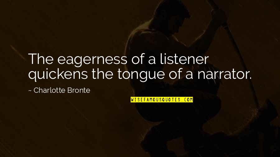 Quickens Quotes By Charlotte Bronte: The eagerness of a listener quickens the tongue