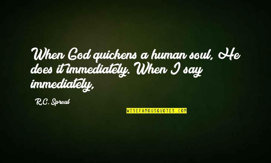 Quickens Quotes By R.C. Sproul: When God quickens a human soul, He does