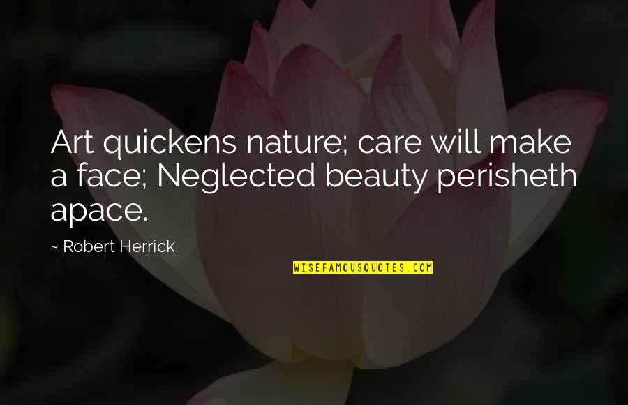 Quickens Quotes By Robert Herrick: Art quickens nature; care will make a face;