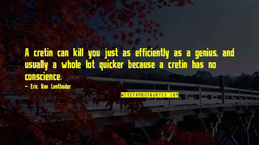 Quicker Quotes By Eric Van Lustbader: A cretin can kill you just as efficiently