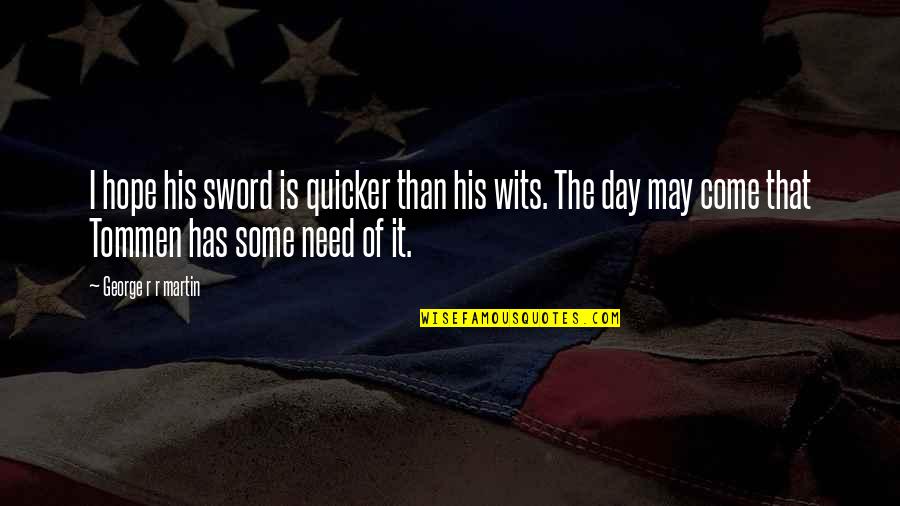 Quicker Quotes By George R R Martin: I hope his sword is quicker than his