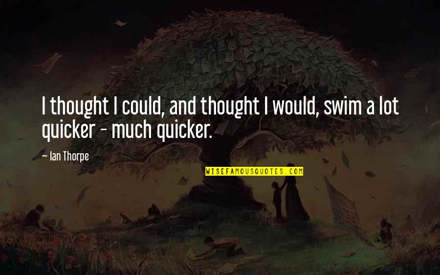 Quicker Quotes By Ian Thorpe: I thought I could, and thought I would,