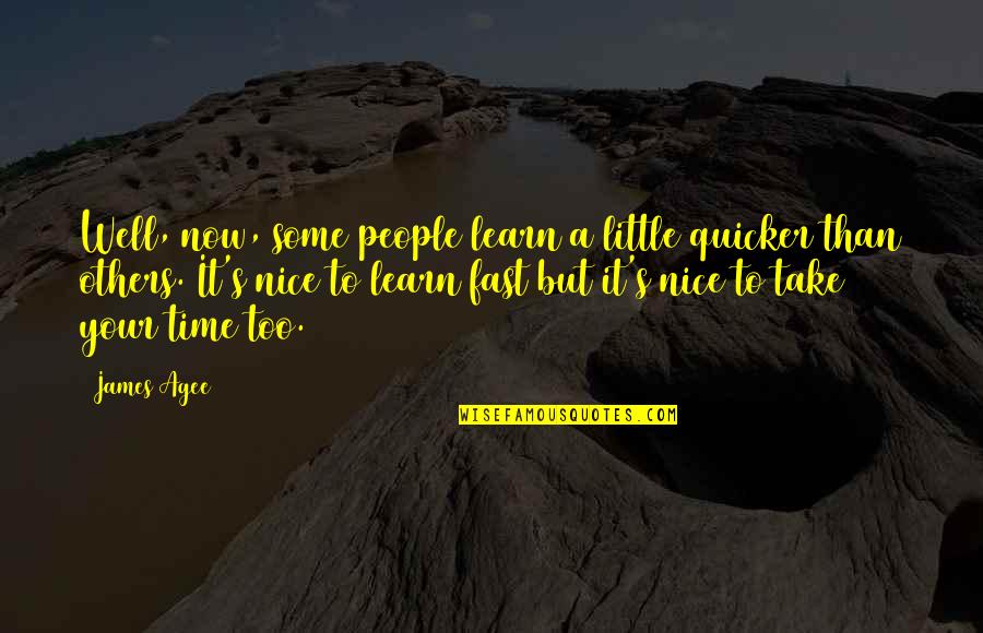 Quicker Quotes By James Agee: Well, now, some people learn a little quicker