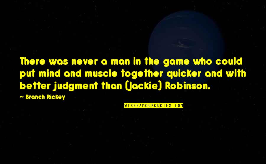 Quicker Than Quotes By Branch Rickey: There was never a man in the game