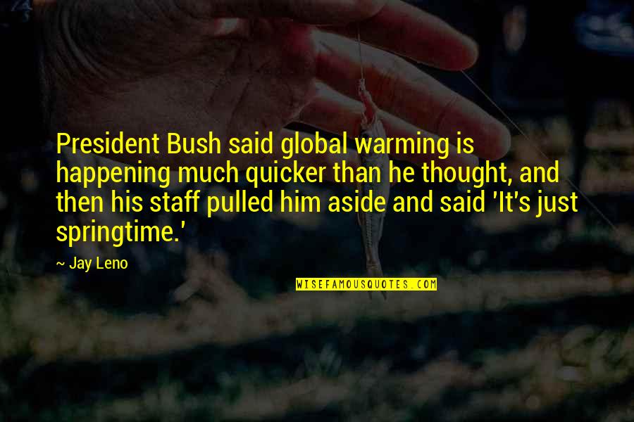 Quicker Than Quotes By Jay Leno: President Bush said global warming is happening much