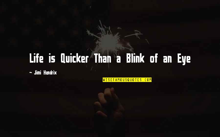 Quicker Than Quotes By Jimi Hendrix: Life is Quicker Than a Blink of an