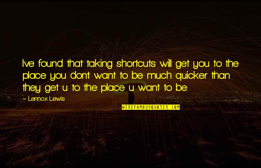 Quicker Than Quotes By Lennox Lewis: I've found that taking shortcuts will get you