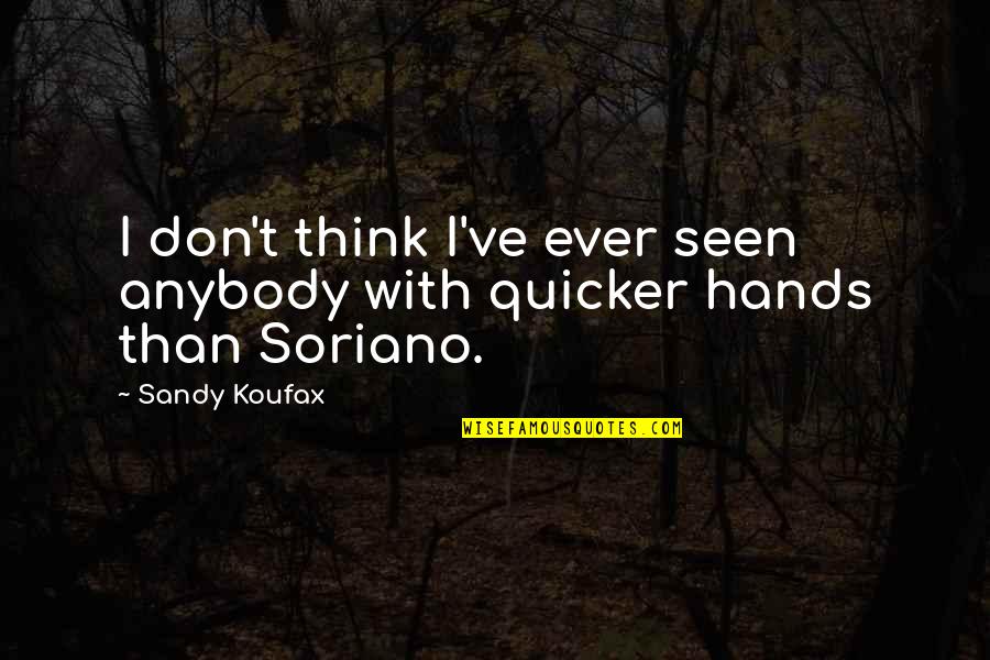 Quicker Than Quotes By Sandy Koufax: I don't think I've ever seen anybody with