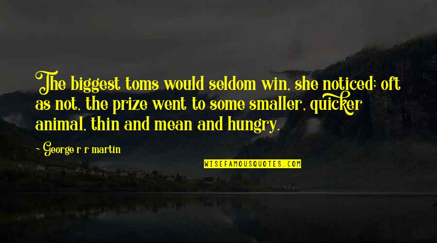 Quicker To Quotes By George R R Martin: The biggest toms would seldom win, she noticed;