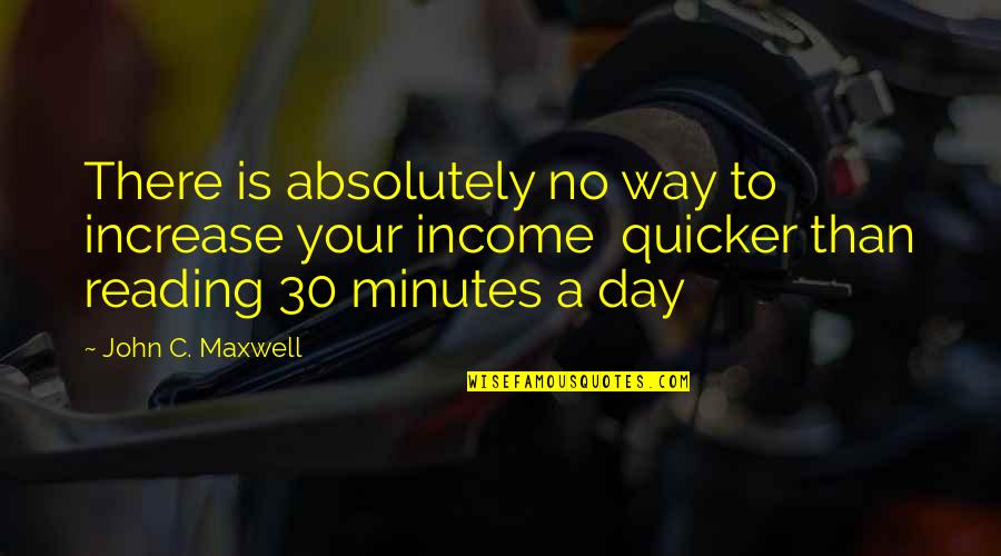 Quicker To Quotes By John C. Maxwell: There is absolutely no way to increase your