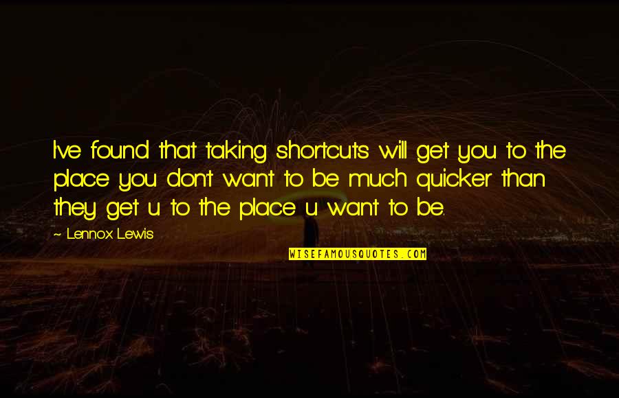 Quicker To Quotes By Lennox Lewis: I've found that taking shortcuts will get you